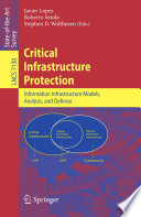 Critical  Infrastructure Protection Advances in Critical Infrastructure Protection: Information Infrastructure Models, Analysis, and Defense