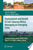Environment and Health in Sub-Saharan Africa: Managing an Emerging Crisis Selected Papers from ERTEP 2007, July 17-19 2007, Ghana, Africa