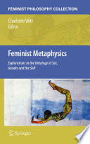 Feminist Metaphysics Explorations in the Ontology of Sex, Gender and the Self
