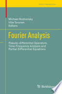 Fourier Analysis Pseudo-differential Operators, Time-Frequency Analysis and Partial Differential Equations