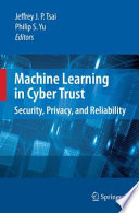Machine Learning in Cyber Trust Security, Privacy, and Reliability
