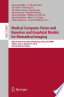 Medical Computer Vision and Bayesian and Graphical Models for Biomedical Imaging MICCAI 2016 International Workshops, MCV and BAMBI, Athens, Greece, October 21, 2016, Revised Selected Papers
