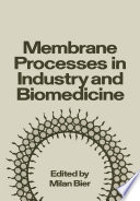 Membrane Processes in Industry and Biomedicine Proceedings of a Symposium held at the 160th National Meeting of the American Chemical Society, under the sponsorship of the Division of Industrial and Engineering Chemistry, Chicago, Illinois, September 16 and 17, 1970