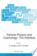Particle Physics and Cosmology: The Interface Proceedings of the NATO Advanced Study Institute on Particle Physics and Cosmology: The Interface Cargèse, France, 4-16 August 2003
