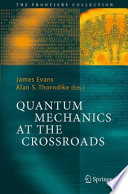 Quantum Mechanics at the Crossroads New Perspectives from History, Philosophy and Physics