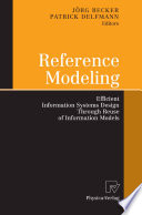 Reference Modeling Efficient Information Systems Design Through Reuse of Information Models