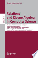 Relations and Kleene Algebra in Computer Science 9th International Conference on Relational Methods in Computer Science and 4th International Workshop on Applications of Kleene Algebra, RelMiCS/AKA 2006, Manchester, UK, August 29 - September2, 2006, Proceedings
