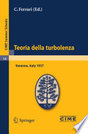 Teoria della turbolenza Lectures given at a Summer School of the Centro Internazionale Matematico Estivo (C.I.M.E.) held in Varenna (Como), Italy, September 1-9, 1957