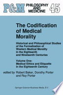 The Codification of Medical Morality Historical and Philosophical Studies of the Formalization of Western Medical Morality in the Eighteenth and Nineteenth Centuries. Volume One: Medical Ethics and Etiquette in the Eighteenth Century