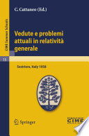 Vedute e problemi attuali in relatività generale Lectures given at a Summer School of the Centro Internazionale Matematico Estivo (C.I.M.E.) held in Sestriere (Torino), Italy, July 20-30, 1958