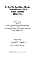 To see the past more clearly : the enrichment of Italian heritage, 1890-1990 : proceedings of the American Italian Historial Association, 23rd annual conference "A Century of Italian immigration, 1890-1990," New Orleans, 1990