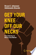 Get your knee off our necks : from slavery to Black Lives Matter