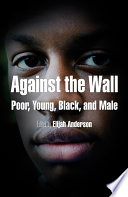 Against the wall : poor, young, Black, and male