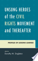 Unsung heroes of the civil rights movement and thereafter : profiles of lessons learned