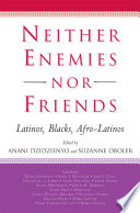 Neither enemies nor friends : Latinos, Blacks, Afro- Latinos