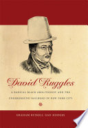 David Ruggles : a radical black abolitionist and the Underground Railroad in New York City