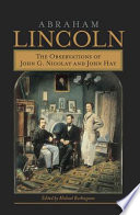 Abraham Lincoln : the observations of John G. Nicolay and John Hay