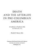 Death and the afterlife in pre-Columbian America : a conference at Dumbarton Oaks, October 27th, 1973