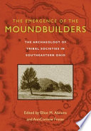 The emergence of the moundbuilders : the archaeology of tribal societies in Southeastern Ohio
