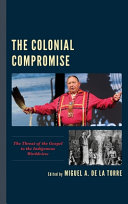 The colonial compromise : the threat of the gospel to the indigenous worldview
