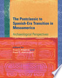 The postclassic to Spanish-era transition in Mesoamerica : archaeological perspectives