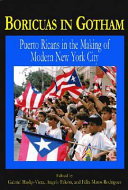 Boricuas in Gotham : Puerto Ricans in the making of modern New York City : essays in the honour of Antonia Pantoja