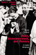 Death, dismemberment, and memory : body politics in Latin America