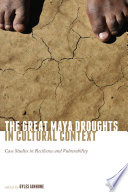 The great Maya droughts in cultural context : case studies in resilience and vulnerability