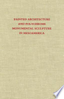 Painted architecture and polychrome monumental sculpture in Mesoamerica : a symposium at Dumbarton Oaks, 10th to 11th October, 1981