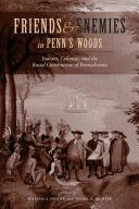 Friends and enemies in Penn's Woods : Indians, colonists, and the racial construction of Pennsylvania