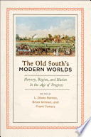 The Old South's modern worlds : slavery, region, and nation in the age of progress