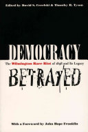 Democracy betrayed : the Wilmington race riot of 1898 and its legacy