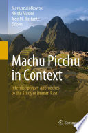Machu Picchu in context : interdisciplinary approaches to the study of human past
