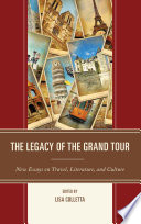 The legacy of the grand tour : new essays on travel, literature, and culture
