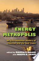 Energy metropolis : an environmental history of Houston and the Gulf Coast