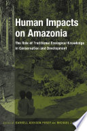 Human impacts on Amazonia : the role of traditional ecological knowledge in conservation and development