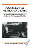 Volksgeist as method and ethic : essays on Boasian ethnography and the German anthropological tradition