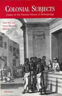 Colonial subjects : essays on the practical history of anthropology