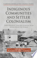 Indigenous communities and settler colonialism : land holding, loss and survival in an interconnected world