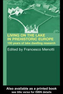 Living on the lake in prehistoric Europe : 150 years of lake-dwelling research