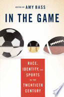 In the game : race, identity, and sports in the twentieth century