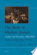 The birth of modern Europe : culture and economy, 1400-1800 : essays in honor of Jan de Vries