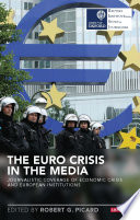 The euro crisis in the media : journalistic coverage of economic crisis and European institutions