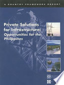 Private Solutions for Infrastructure Opportunities for the Philippines --(A Country Framework Report -- as series title).