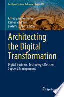 Architecting the digital transformation : digital business, technology, decision support, management