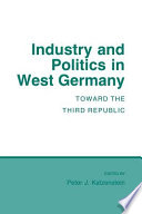 Industry and politics in West Germany : toward the Third Republic