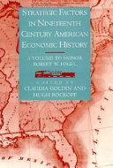 Strategic factors in nineteenth century American economic history : a volume to honor Robert W. Fogel