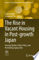 The rise in vacant housing in post-growth Japan : housing market, urban policy, and revitalizing aging cities