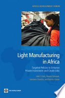Light manufacturing in Africa : targeted policies to enhance private investment and dreate jobs