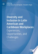 Diversity and inclusion in Latin American and Caribbean workplaces : experiences, opportunities, and challenges